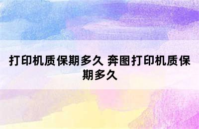 打印机质保期多久 奔图打印机质保期多久